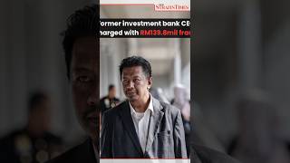 Former investment bank CEO charged with RM139 8mil fraud