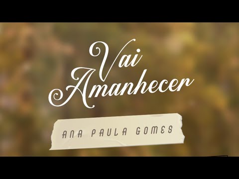 Ana Paula Gomes | VAI AMANHECER [Vídeo Lyric Oficial]