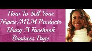 How To Sell Your Nspire/ MLM Products Using A Facebook Business Page