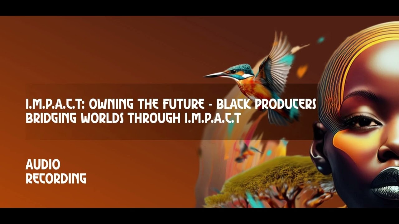 I.M.P.A.C.T: Owning the Future - Black Producers Bridging Worlds Through I.M.P.A.C.T