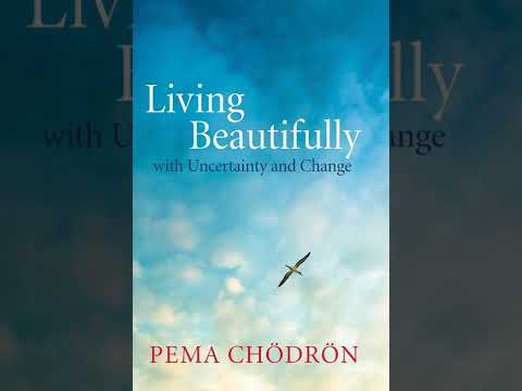 "Living Beautifully with Uncertainty and Change" Chapter 1 - Pema Chodron