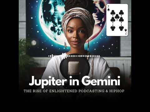 Jupiter in Gemini - The Rise of Enlightened Podcasting & Hiphop
