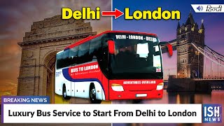 Luxury Bus Service to Start From Delhi to London