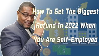 How To Get The Biggest Refund When You Are Self Employed