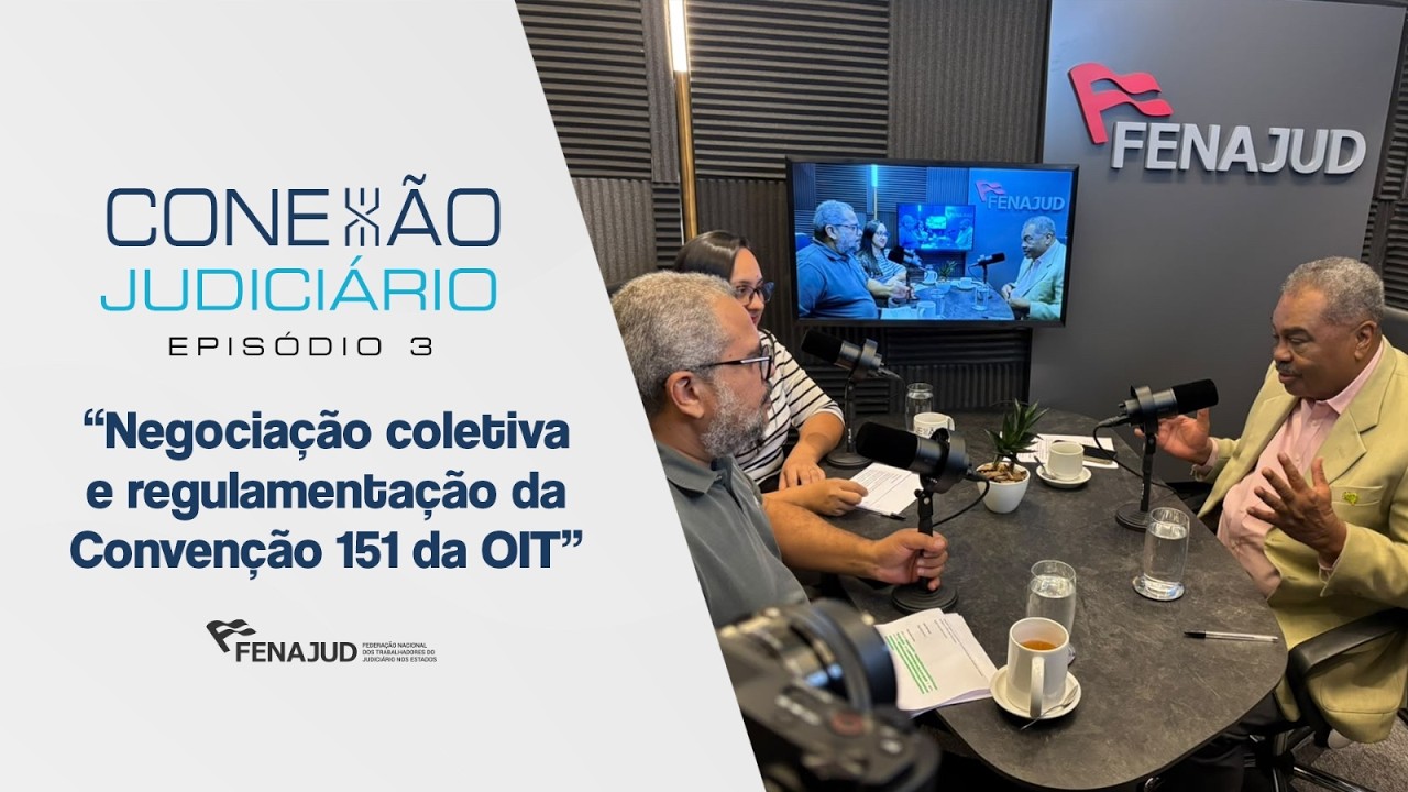 Negociação coletiva e regulamentação da Convenção 151 da OIT | Conexão Judiciário | #EPISODIO3