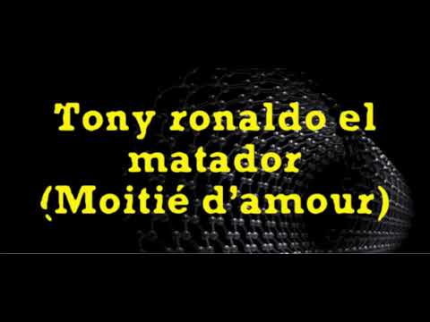 Tony Ronaldo El Matador "Moitié d'amour" (extrait)