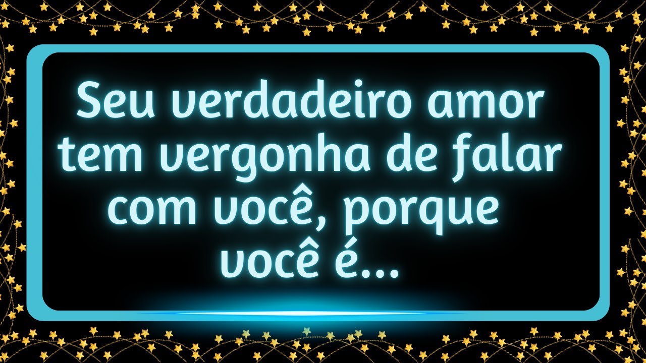 Seu verdadeiro amor tem vergonha de falar com você, porque você é...#mensagemdosanjos