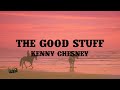 The Good Stuff - Kenny Chesney (Lyrics)