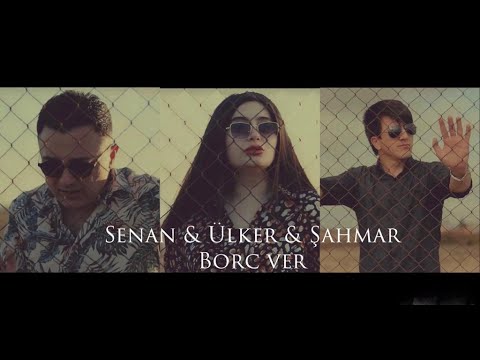 Senan & Shahmar & Ulker - Borc ver 2022 Yeni KLIP