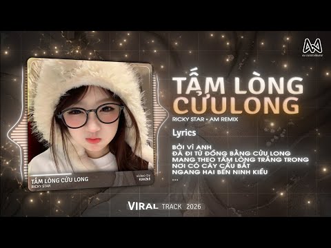 TẤM LÒNG CỬU LONG - AM REMIX -  ANH ĐI TỪ ĐỒNG BẰNG CỬU LONG MANG THEO TẤM LÒNG TRẮNG TRONG REMIX