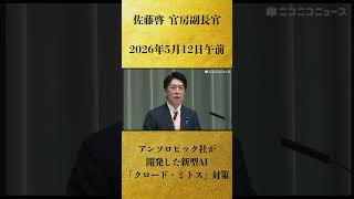 【アンソロピック社が開発した新型AI「クロード・ミトス」対策】佐藤啓 官房副長官 記者会見 生中継（2026年5月12日午前）【2026/5/12】