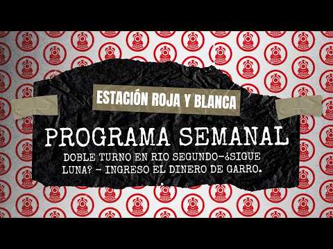Estación Roja y Blanca- DOBLE TURNO EN RIO SEGUNDO - ¿SEGUIRÁ LUNA?- INGRESÓ EL DINERO DE GARRO-