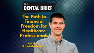 Path to Financial Freedom for Healthcare Professionals | Dr. Jeff Anzalone | The Dental Brief #239