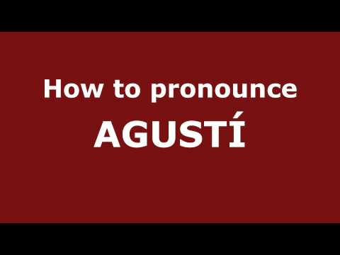 How to Pronounce AGUSTÍ in Spanish - PronounceNames.com