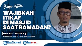 Apa Saja Amalan yang Dianjurkan saat Itikaf? Haruskah di Dalam Masjid selama 24 Jam Penuh?