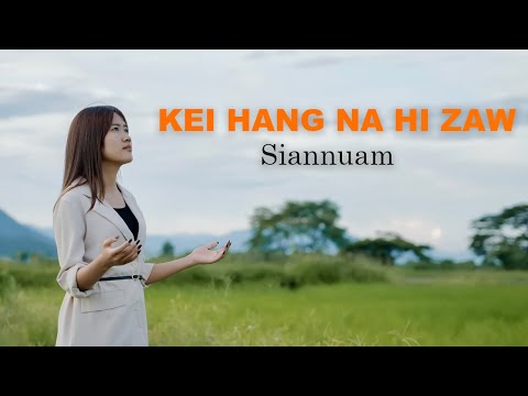 KEI HANG NA HI ZAW - Siannuam (Official Music Video)