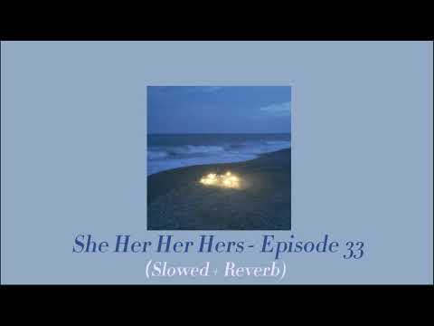 𝙎𝙝𝙚 𝙃𝙚𝙧 𝙃𝙚𝙧 𝙃𝙚𝙧𝙨 - 𝙀𝙥𝙞𝙨𝙤𝙙𝙚 𝟯𝟯 (𝙎𝙡𝙤𝙬𝙚𝙙+𝙍𝙚𝙫𝙚𝙧𝙗)