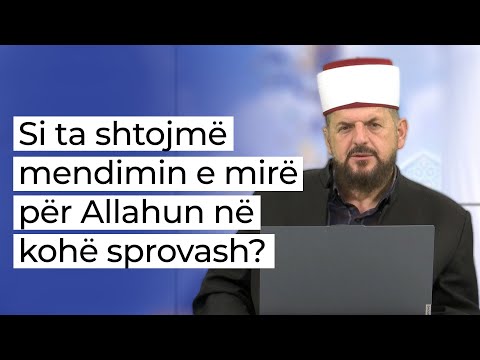Si ta shtojmë mendimin e mirë për Allahun në kohë sprovash? - Dr. Shefqet Krasniqi