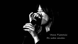 Vesna Pisarovic - Da sutra umrem