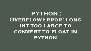 PYTHON : OverflowError: long int too large to convert to float in python