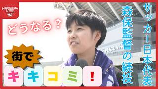 サッカー日本代表は森保監督続投？　市民、サポーターからエール続々　広島の街の皆さんにキキコミ！！ (2026/07/23 17:21)