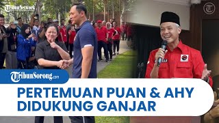 Pertemuan Kedua Puan Maharani dan AHY Didukung Bacapres PDIP Ganjar Pranowo: Bagus Itu