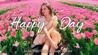 Happy Day 🌞 Music to Beat the Mood | Indie/Pop/Folk/Acoustic Playlist