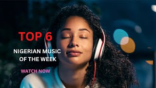 TOP 6 NIGERIAN MUSIC OF THE WEEK