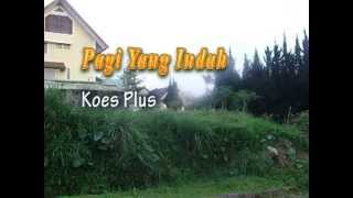 Download lagu PAGI YANG INDAH. Koes Plus, editor:maymintaraga mp3
