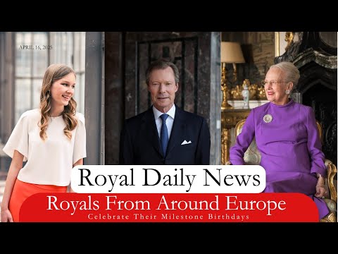 Royals From Around Europe Celebrate Milestone Birthdays. Plus, More #RoyalNews