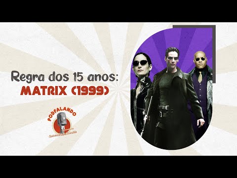 REGRA DOS 15 ANOS: MATRIX (1999) || PODFALANDO