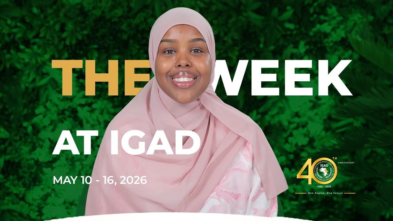 The Week at IGAD: A review of events at IGAD on May 10 – 16, 2026
