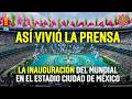  Mundial 2026: Un día como reportero cubriendo la inauguración