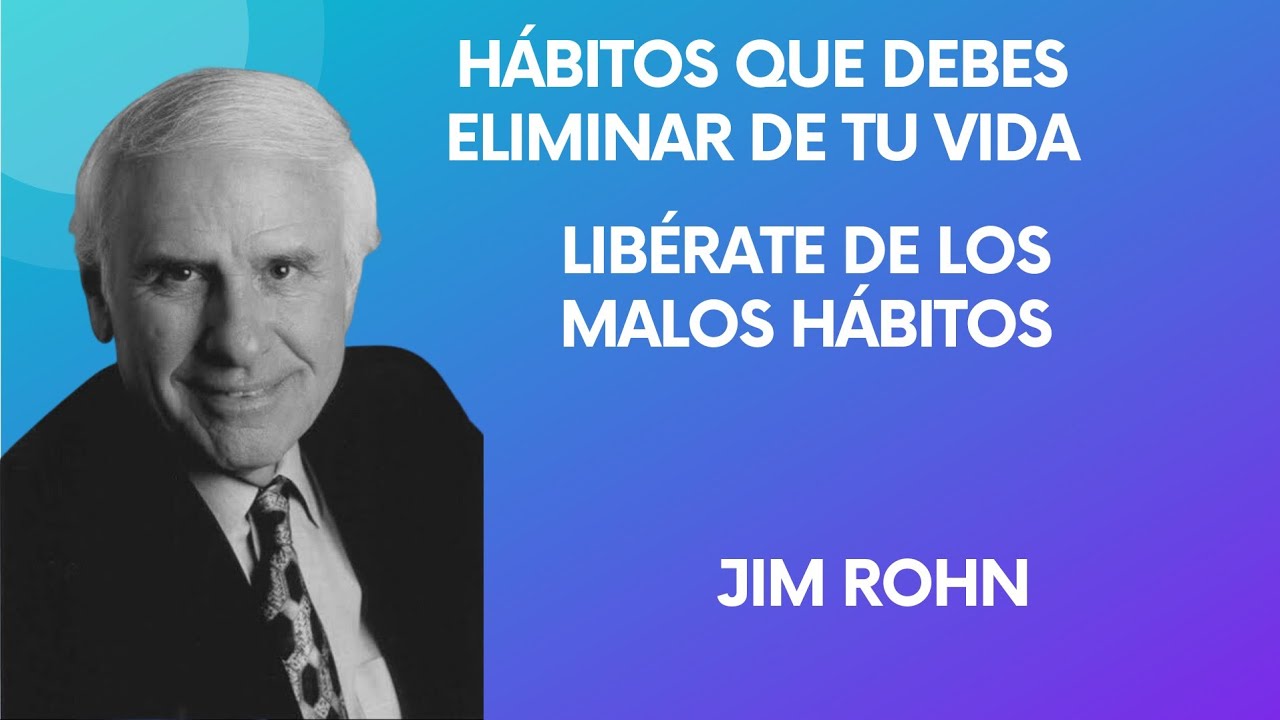 Hábitos que debes eliminar de tu Vida - Jim Rohn