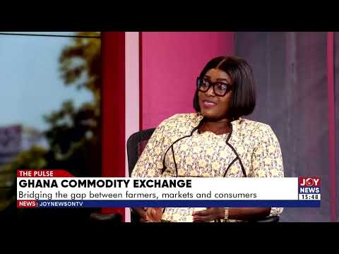 Ghana Commodity Exchange: Bridging the gap between farmers, markets and consumers  | The Pulse