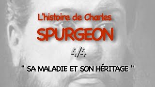 L'HISTOIRE DE CHARLES SPURGEON - 4/4 "Sa maladie et son héritage spirituel"
