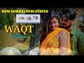 WAQT Nil Sagar New Sambalpuri Status Waqt Status Waqt Sambalpuri Song Status