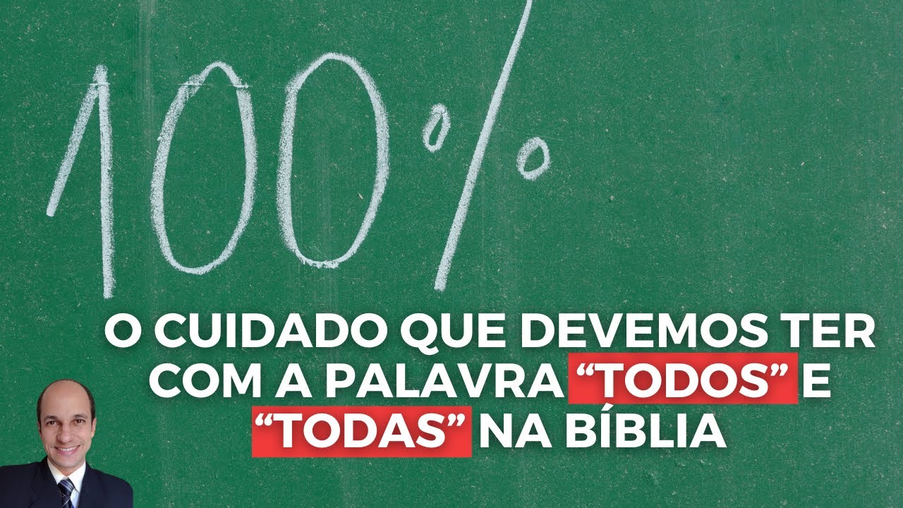 O cuidado que devemos ter com a palavra “TODOS” e “TODAS” na Bíblia