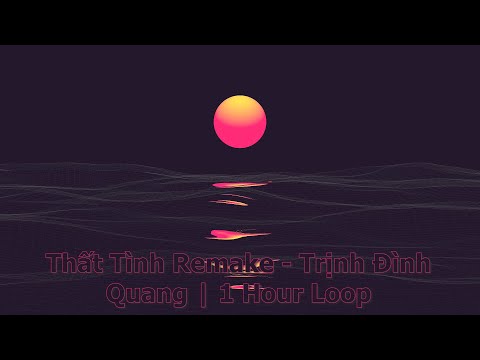 Thất Tình Remake - Trịnh Đình Quang | 1 Hour Loop Music