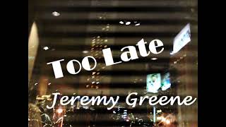 Too Late- Jeremy Greene