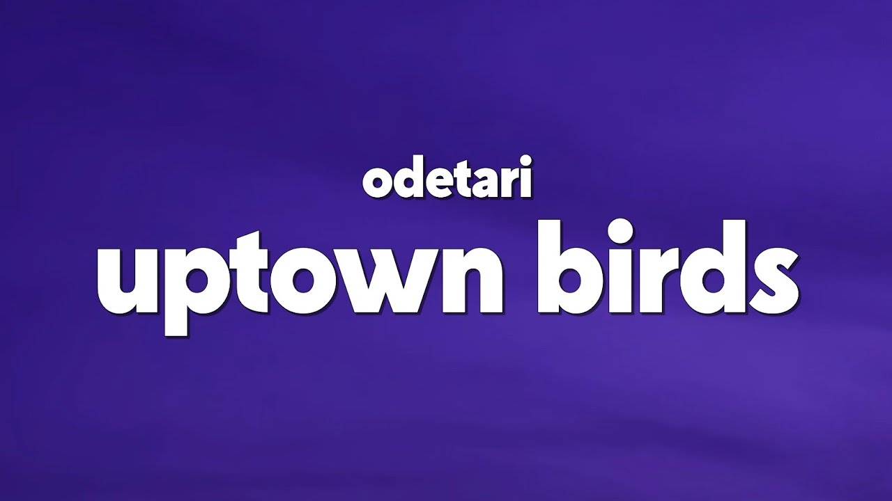 Odetari - UPTOWN BIRDS (Lyrics)