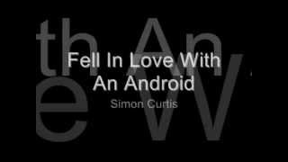 Fell In Love With An Android - Simon Curtis [Lyrics]