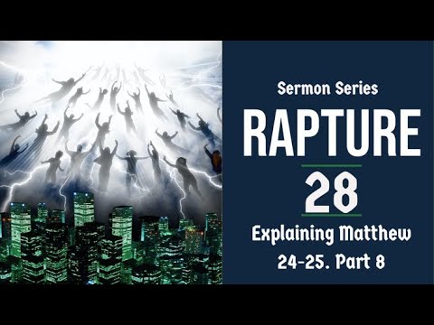 Rapture Sermon Series 28. Matthew 24-25 Explained - part 8.