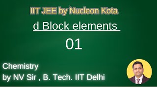IIT JEE Chemistry - d block element-01 by NV sir (B.Tech. IIT Delhi)