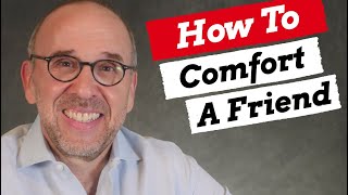 How to Comfort a Friend Who is Hurting (Precisely What to Say)
