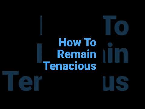 How To Remain Tenacious
