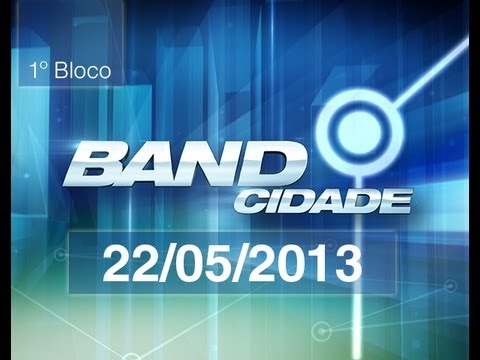 Band Cidade 22/05/13 - 1º Bloco