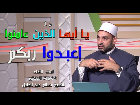 يا أيها الذين ءامنوا اعبدوا ربكم ج 1 برنامج آيات النداء مع فضيلة الدكتور سالم عبد الجليل