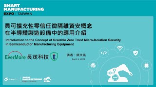SEMICON2024 Meet-the-Expert - 具可擴充性零信任微隔離資安概念在半導體製造設備中的應用介紹/主講者：蔡文能