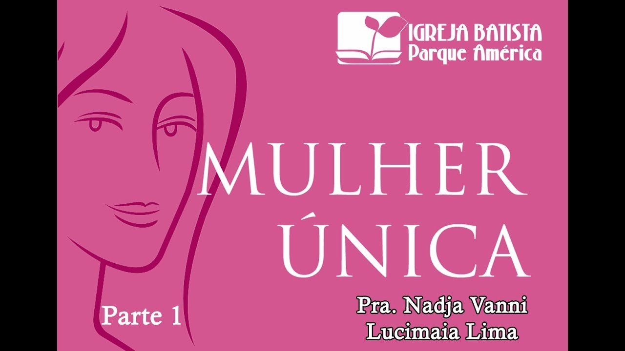 Mulher Unica - Parte 1 - Pra. Nadja Vanni - IBPA